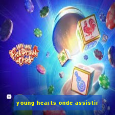 young hearts onde assistir